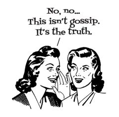 No, no... This isn’t gossip.  It’s the truth.